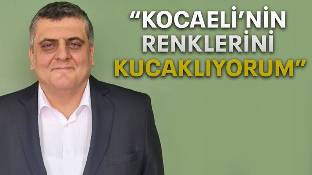 “Kocaeli’nin renklerini kucaklıyorum”